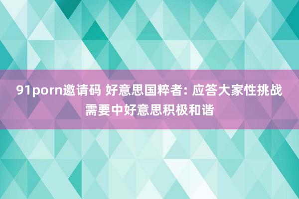 91porn邀请码 好意思国粹者: 应答大家性挑战需要中好意思积极和谐