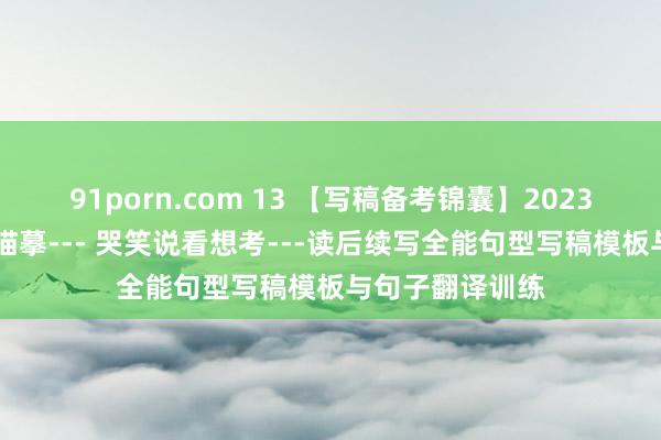 91porn.com 13 【写稿备考锦囊】2023读后续写 作为描摹--- 哭笑说看想考---读后续写全能句型写稿模板与句子翻译训练