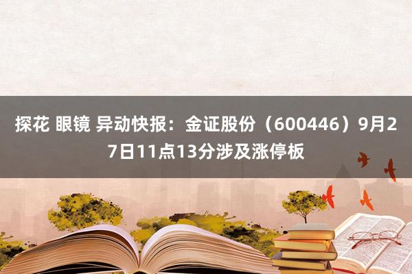 探花 眼镜 异动快报：金证股份（600446）9月27日11点13分涉及涨停板